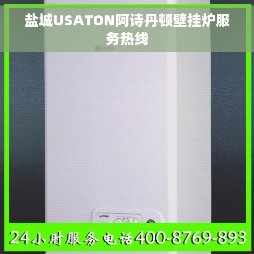 盐城USATON阿诗丹顿壁挂炉服务热线