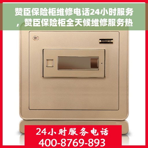 赞臣保险柜维修电话24小时服务，赞臣保险柜全天候维修服务热线