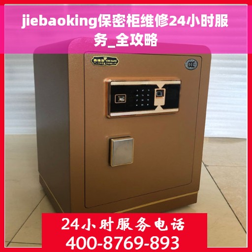 jiebaoking保密柜维修24小时服务_全攻略