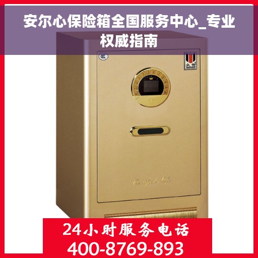 安尔心保险箱全国服务中心_专业权威指南