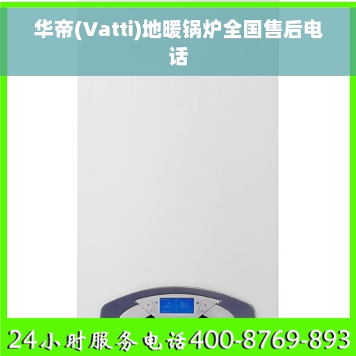 华帝(Vatti)地暖锅炉全国售后电话