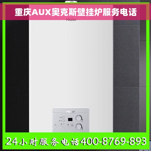 重庆AUX奥克斯壁挂炉服务电话