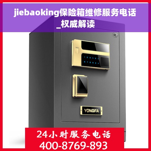jiebaoking保险箱维修服务电话_权威解读