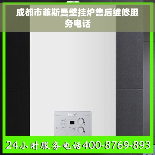 成都市菲斯曼壁挂炉售后维修服务电话