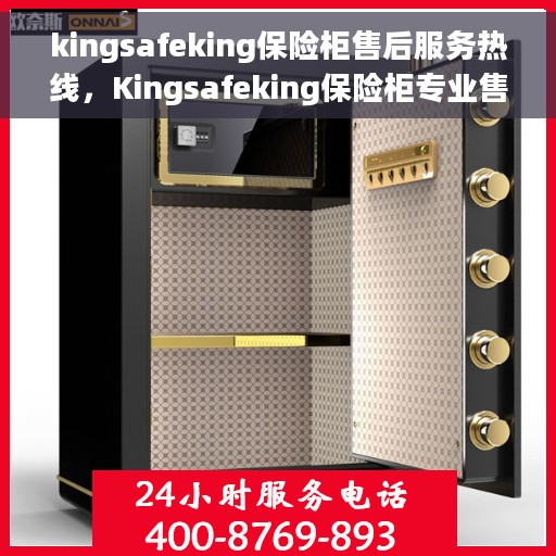 kingsafeking保险柜售后服务热线，Kingsafeking保险柜专业售后服务热线，贴心保障您的安全需求