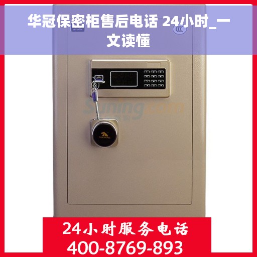 华冠保密柜售后电话 24小时_一文读懂