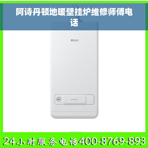 阿诗丹顿地暖壁挂炉维修师傅电话