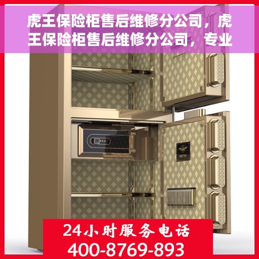 虎王保险柜售后维修分公司，虎王保险柜售后维修分公司，专业保障您的安全之选