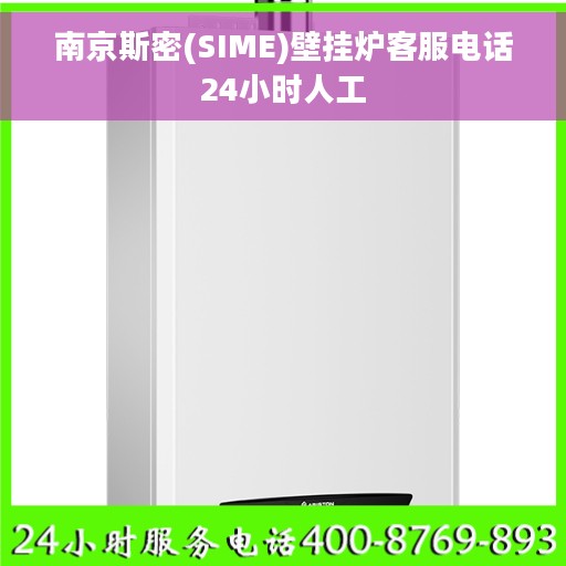 南京斯密(SIME)壁挂炉客服电话24小时人工