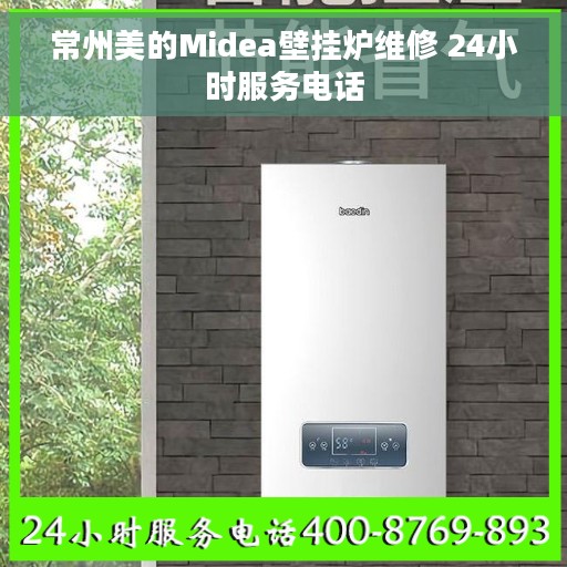 常州美的Midea壁挂炉维修 24小时服务电话