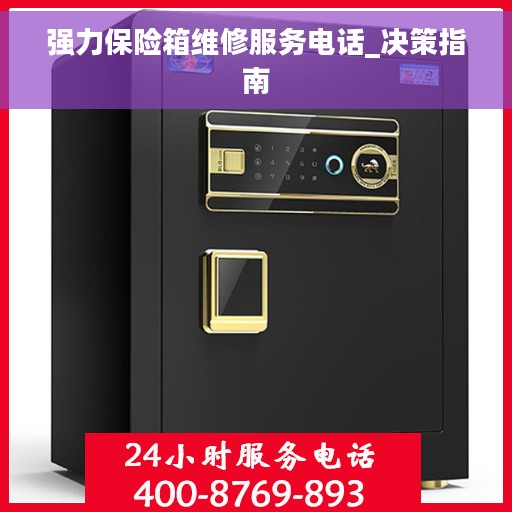 强力保险箱维修服务电话_决策指南