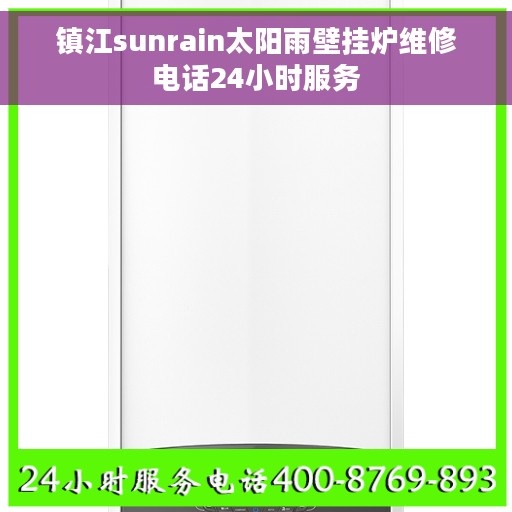 镇江sunrain太阳雨壁挂炉维修电话24小时服务