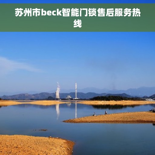 苏州市beck智能门锁售后服务热线