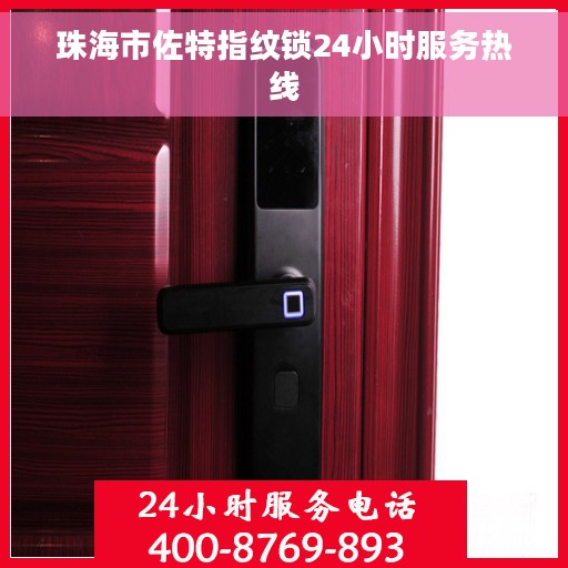 珠海市佐特指纹锁24小时服务热线