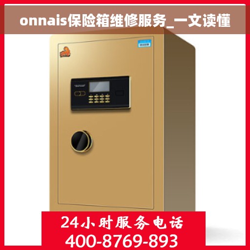 onnais保险箱维修服务_一文读懂