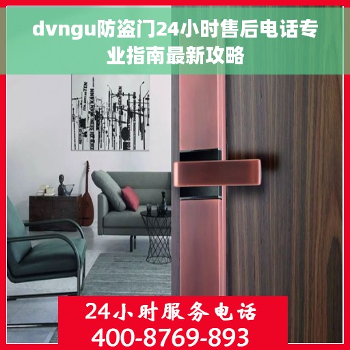 dvngu防盗门24小时售后电话专业指南最新攻略