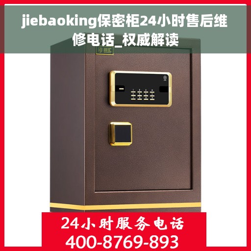 jiebaoking保密柜24小时售后维修电话_权威解读