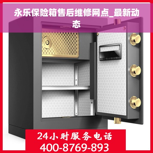 永乐保险箱售后维修网点_最新动态