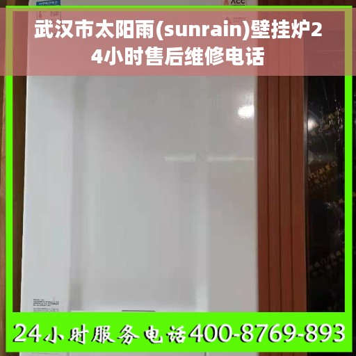 武汉市太阳雨(sunrain)壁挂炉24小时售后维修电话