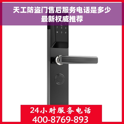 天工防盗门售后服务电话是多少最新权威推荐