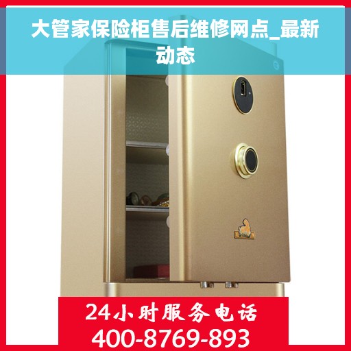 大管家保险柜售后维修网点_最新动态