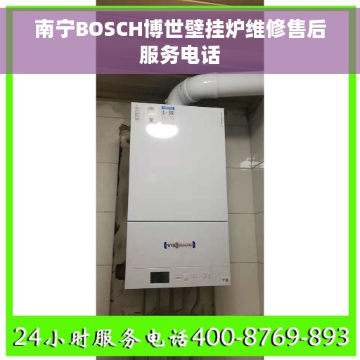 南宁BOSCH博世壁挂炉维修售后服务电话