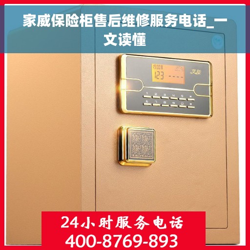 家威保险柜售后维修服务电话_一文读懂