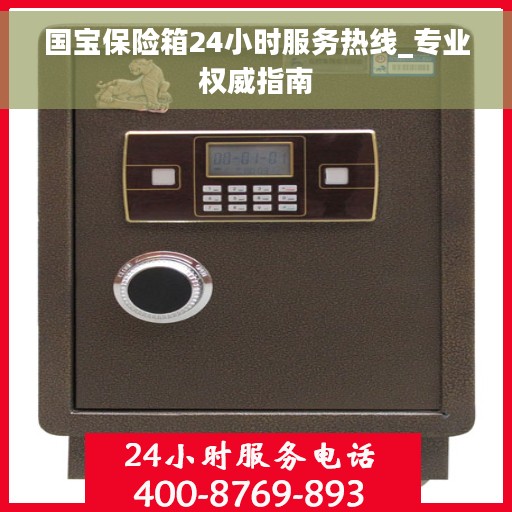 国宝保险箱24小时服务热线_专业权威指南
