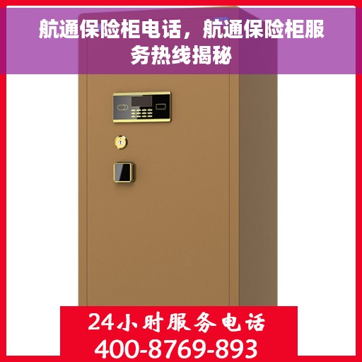 航通保险柜电话，航通保险柜服务热线揭秘