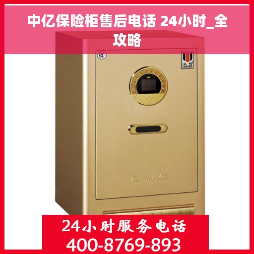 中亿保险柜售后电话 24小时_全攻略