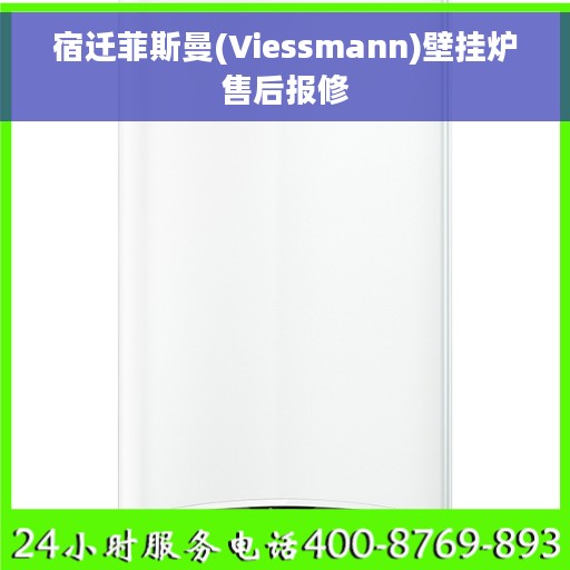 宿迁菲斯曼(Viessmann)壁挂炉售后报修
