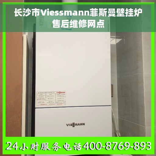 长沙市Viessmann菲斯曼壁挂炉售后维修网点