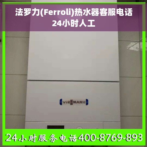 法罗力(Ferroli)热水器客服电话24小时人工