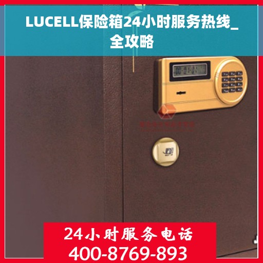 LUCELL保险箱24小时服务热线_全攻略