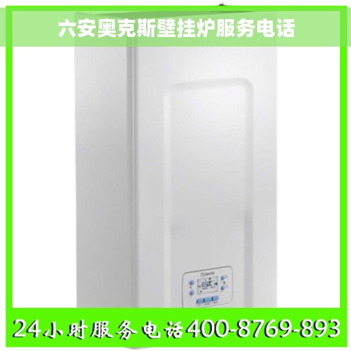 六安奥克斯壁挂炉服务电话
