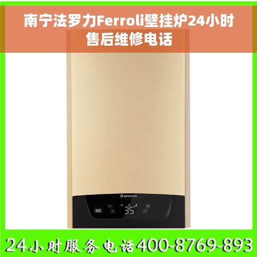 南宁法罗力Ferroli壁挂炉24小时售后维修电话