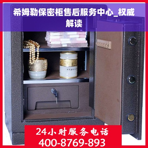 希姆勒保密柜售后服务中心_权威解读