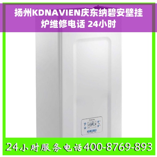 扬州KDNAVIEN庆东纳碧安壁挂炉维修电话 24小时