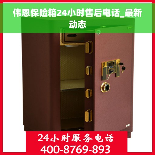 伟恩保险箱24小时售后电话_最新动态