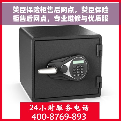 赞臣保险柜售后网点，赞臣保险柜售后网点，专业维修与优质服务一网打尽