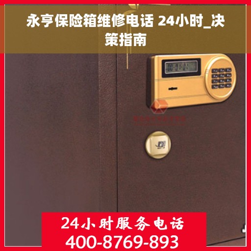 永亨保险箱维修电话 24小时_决策指南