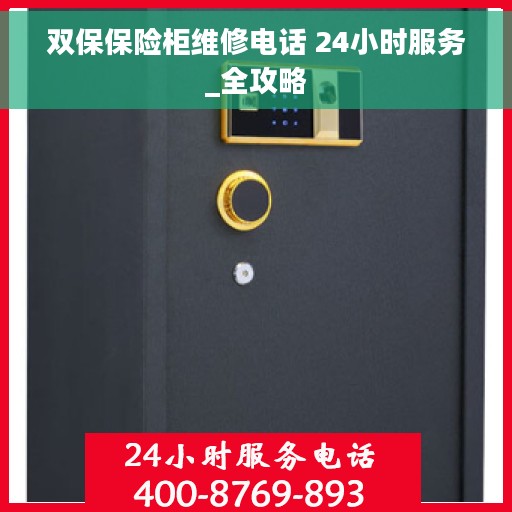 双保保险柜维修电话 24小时服务_全攻略