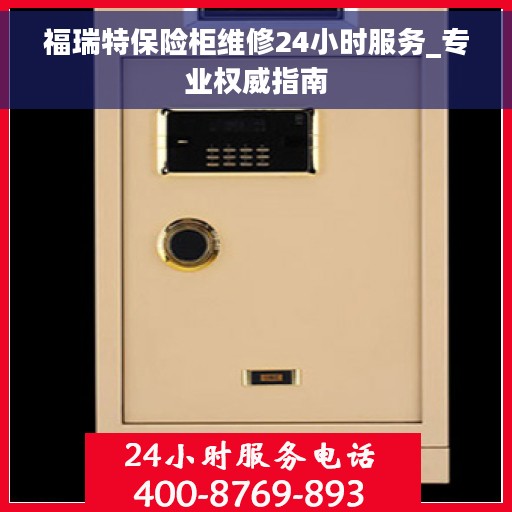福瑞特保险柜维修24小时服务_专业权威指南