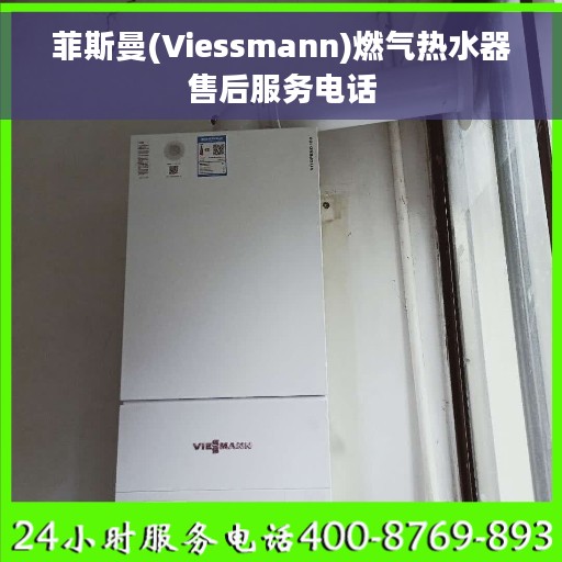 菲斯曼(Viessmann)燃气热水器售后服务电话