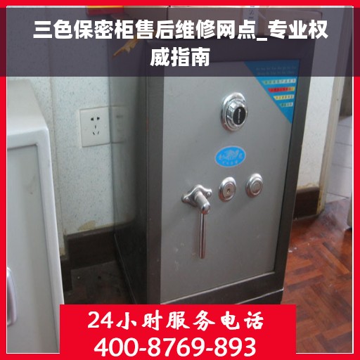 三色保密柜售后维修网点_专业权威指南