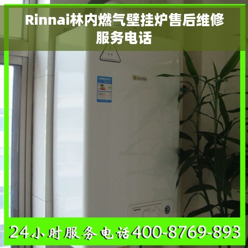 Rinnai林内燃气壁挂炉售后维修服务电话