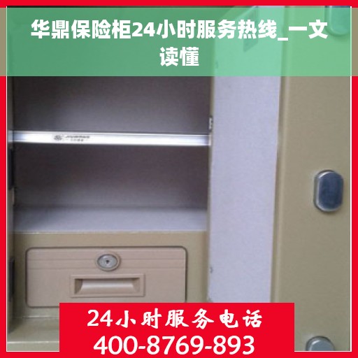 华鼎保险柜24小时服务热线_一文读懂