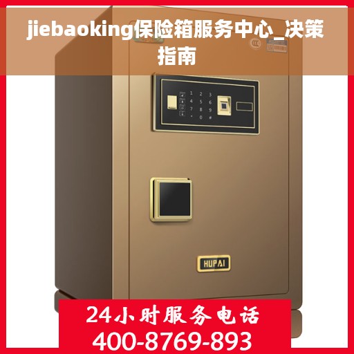 jiebaoking保险箱服务中心_决策指南
