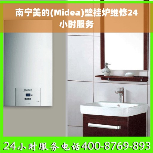 南宁美的(Midea)壁挂炉维修24小时服务