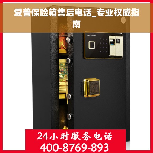 爱普保险箱售后电话_专业权威指南